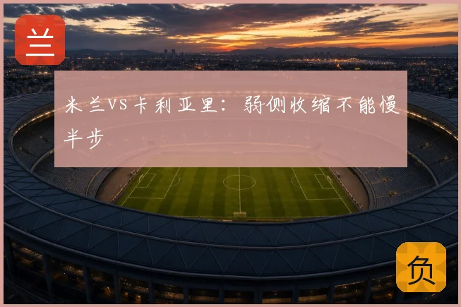 米兰vs卡利亚里：弱侧收缩不能慢半步